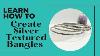 Learn How To Create A Set Of Sterling Silver Textured Bangles